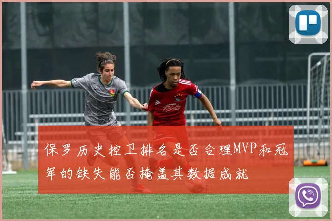 保罗历史控卫排名是否合理MVP和冠军的缺失能否掩盖其数据成就