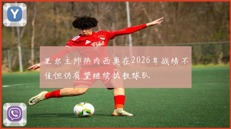 里尔主帅热内西奥在2026年战绩不佳但仍有望继续执教球队